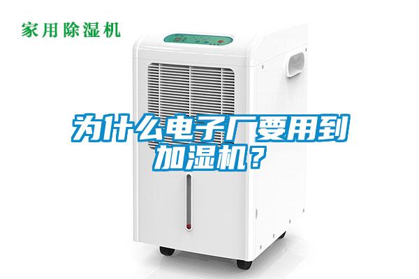 為什么電子廠要用到加濕機？