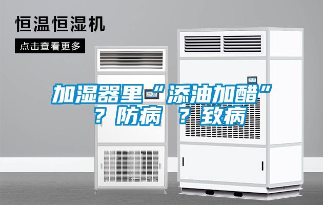 加濕器里“添油加醋” ？防病 ？致病