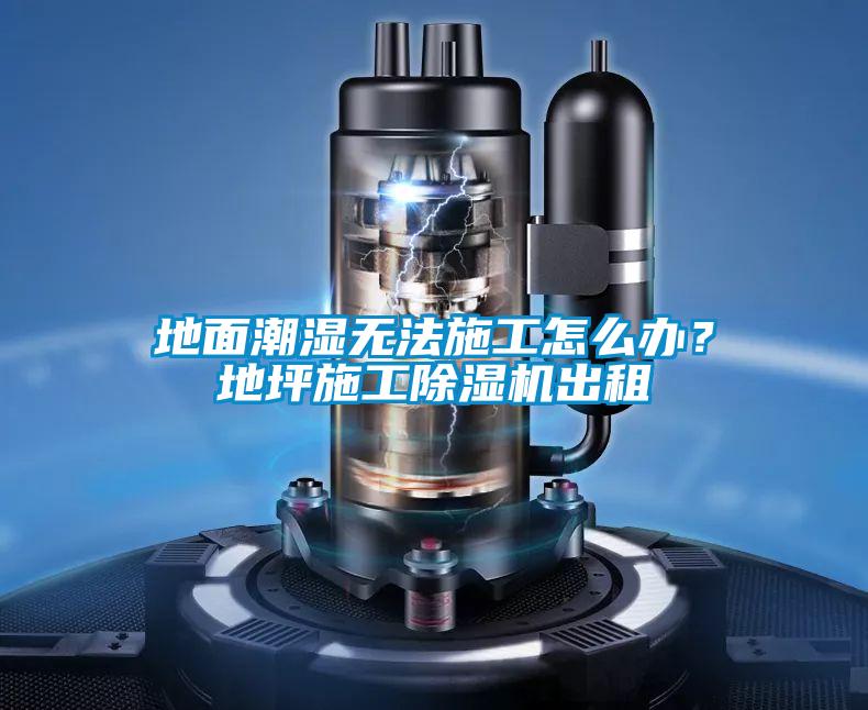 地面潮濕無(wú)法施工怎么辦？地坪施工除濕機(jī)出租