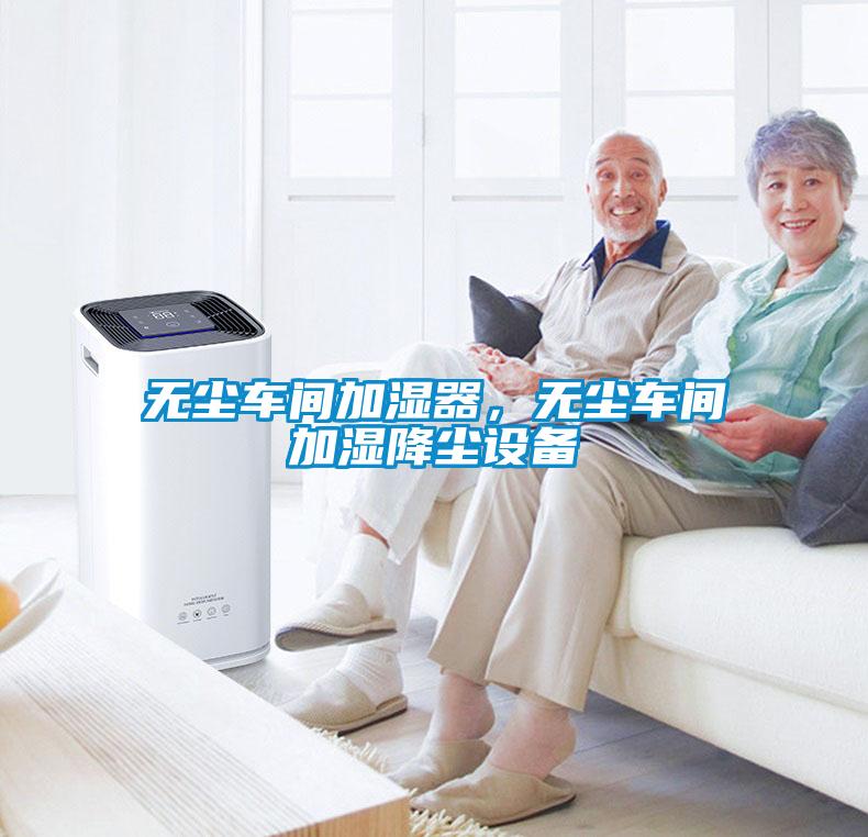 無塵車間加濕器，無塵車間加濕降塵設備