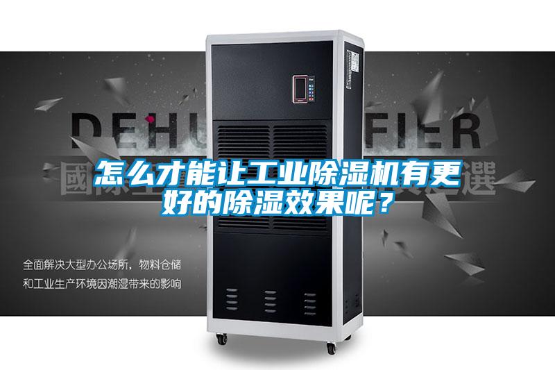 怎么才能讓工業除濕機有更好的除濕效果呢？