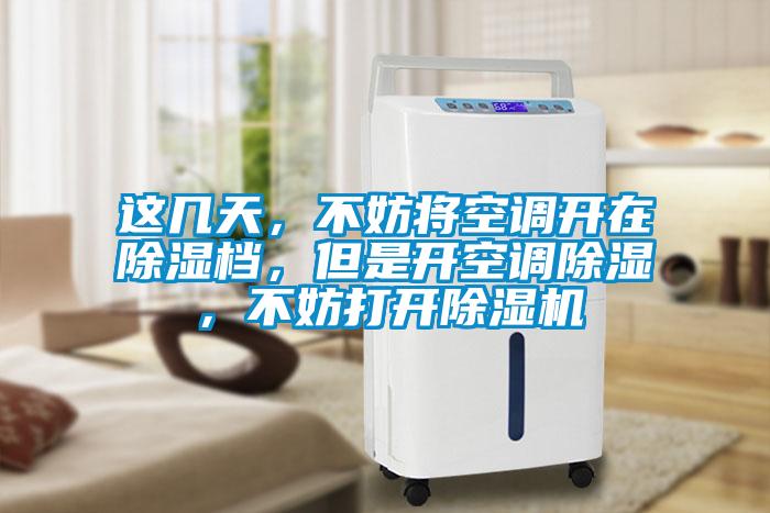 這幾天，不妨將空調開在除濕檔，但是開空調除濕，不妨打開除濕機