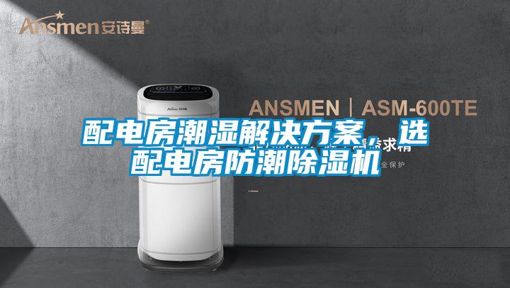 配電房潮濕解決方案，選配電房防潮除濕機