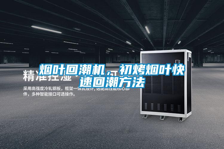 煙葉回潮機(jī)，初烤煙葉快速回潮方法