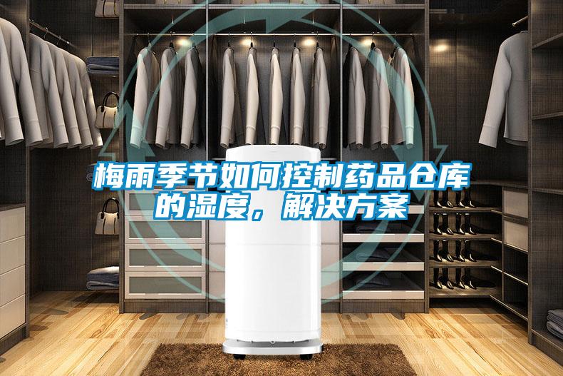 梅雨季節(jié)如何控制藥品倉庫的濕度，解決方案