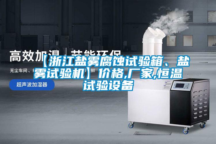 【浙江鹽霧腐蝕試驗(yàn)箱、鹽霧試驗(yàn)機(jī)】?jī)r(jià)格,廠家,恒溫試驗(yàn)設(shè)備