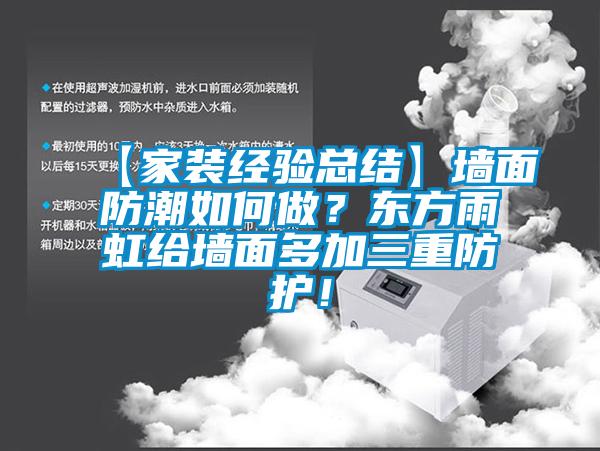 【家裝經(jīng)驗(yàn)總結(jié)】墻面防潮如何做？東方雨虹給墻面多加三重防護(hù)！
