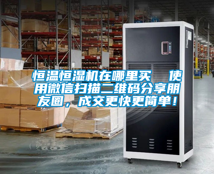 恒溫恒濕機在哪里買  使用微信掃描二維碼分享朋友圈，成交更快更簡單！