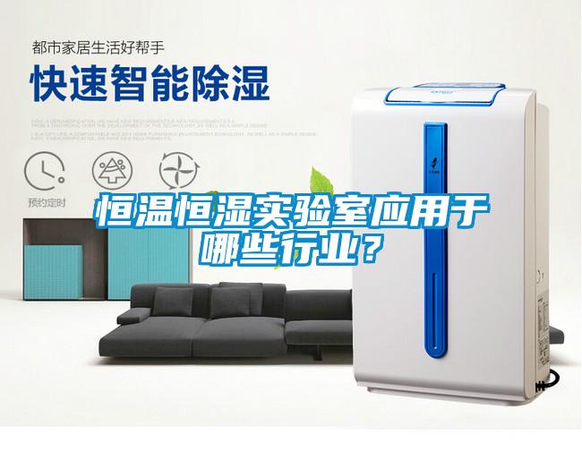 恒溫恒濕實驗室應用于哪些行業？