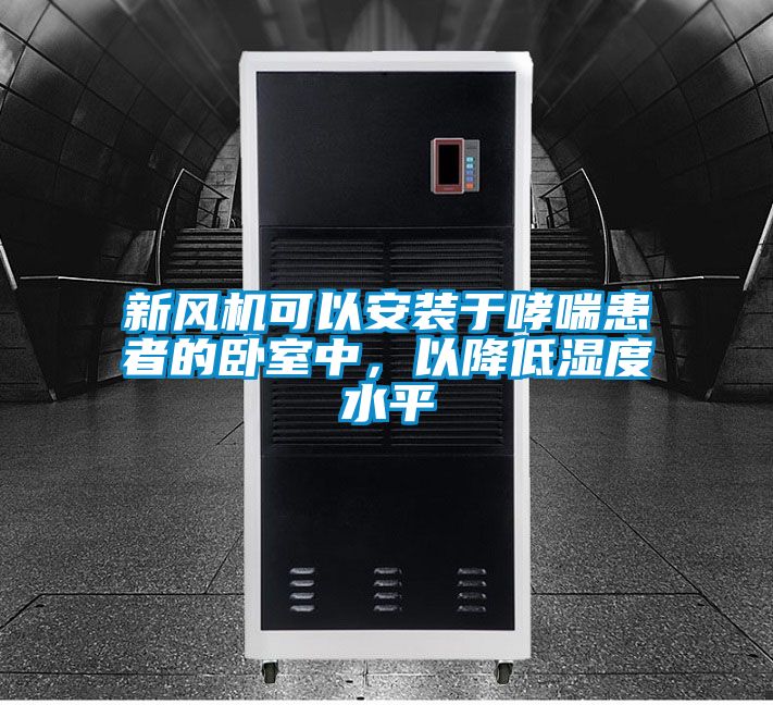 新風機可以安裝于哮喘患者的臥室中，以降低濕度水平