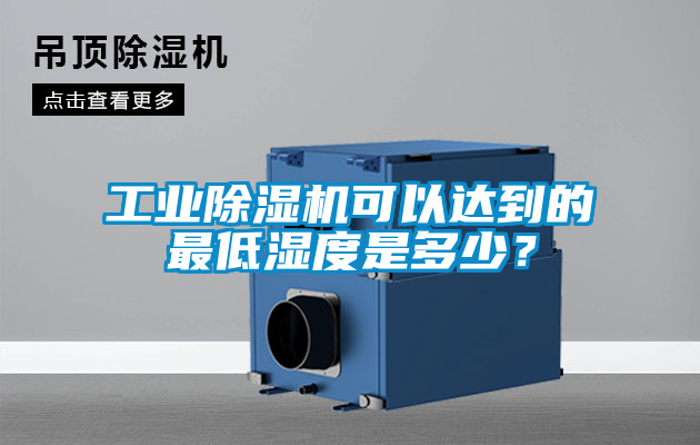 工業除濕機可以達到的最低濕度是多少？