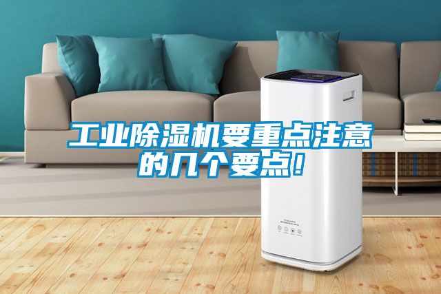 工業除濕機要重點注意的幾個要點！