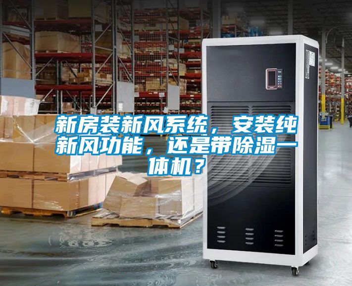 新房裝新風系統(tǒng)，安裝純新風功能，還是帶除濕一體機？
