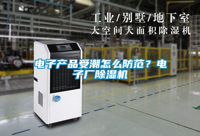 電子產(chǎn)品受潮怎么防范？電子廠除濕機(jī)