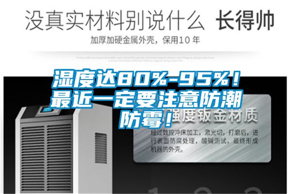 濕度達80%-95%！最近一定要注意防潮防霉！