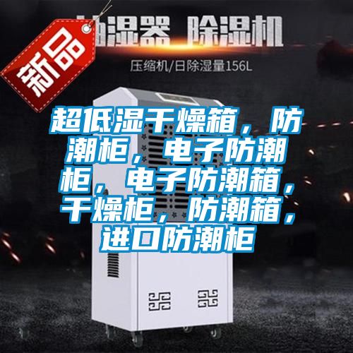 超低濕干燥箱，防潮柜，電子防潮柜，電子防潮箱，干燥柜，防潮箱，進口防潮柜