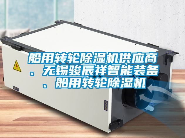 船用轉(zhuǎn)輪除濕機(jī)供應(yīng)商、無錫駿辰祥智能裝備、船用轉(zhuǎn)輪除濕機(jī)