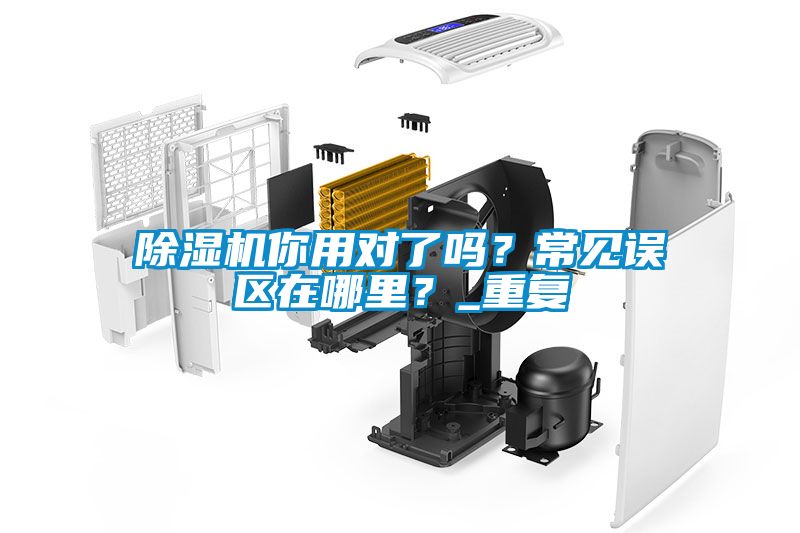 除濕機你用對了嗎？常見誤區在哪里？_重復