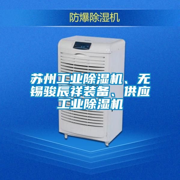 蘇州工業(yè)除濕機、無錫駿辰祥裝備、供應工業(yè)除濕機