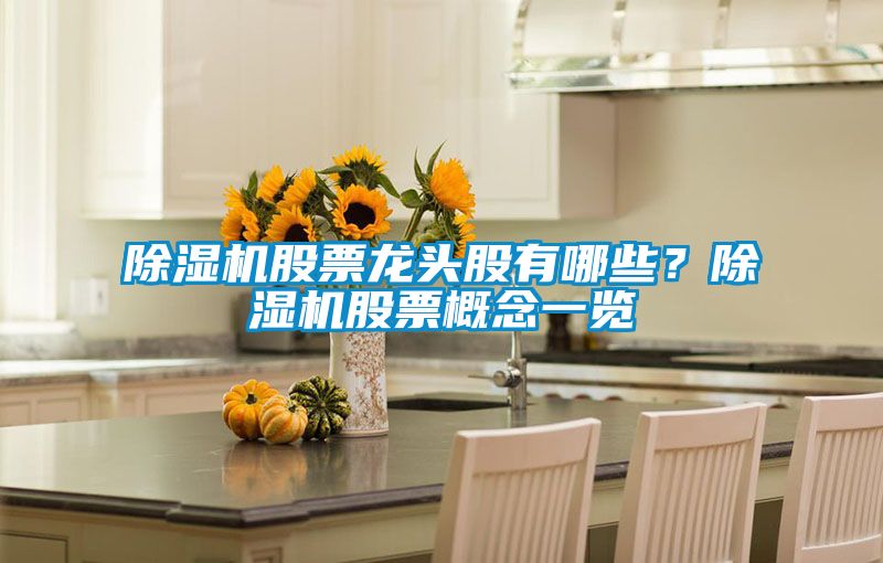 除濕機股票龍頭股有哪些？除濕機股票概念一覽