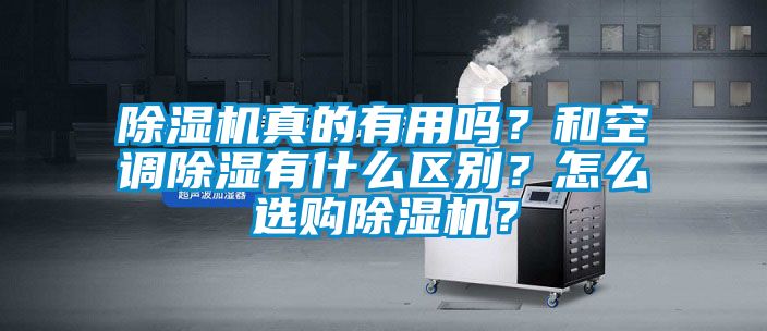 除濕機真的有用嗎？和空調除濕有什么區別？怎么選購除濕機？