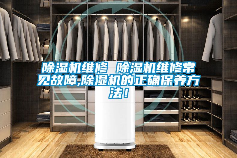 除濕機維修 除濕機維修常見故障,除濕機的正確保養方法！