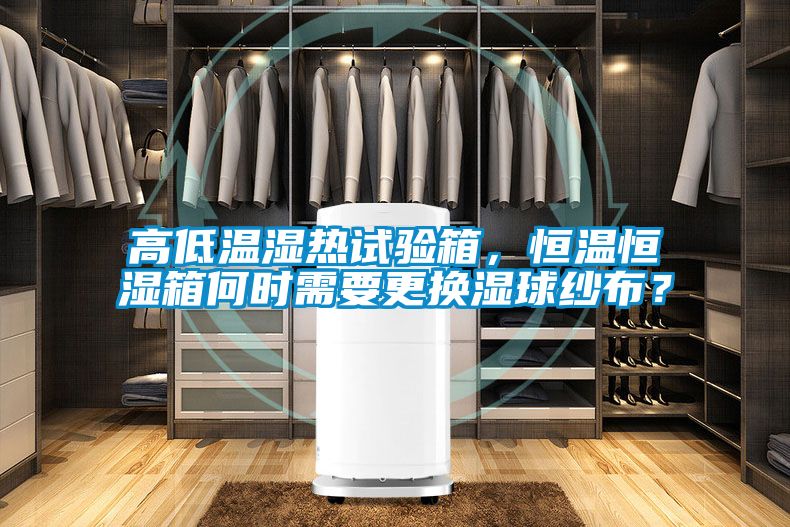 高低溫濕熱試驗(yàn)箱，恒溫恒濕箱何時(shí)需要更換濕球紗布？