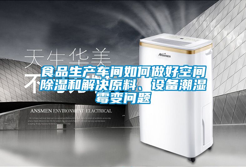食品生產(chǎn)車間如何做好空間除濕和解決原料、設備潮濕霉變問題