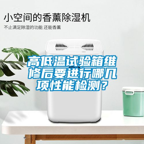 高低溫試驗箱維修后要進行哪幾項性能檢測？