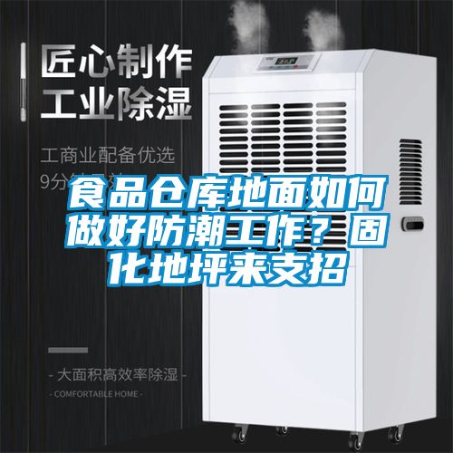 食品倉庫地面如何做好防潮工作？固化地坪來支招